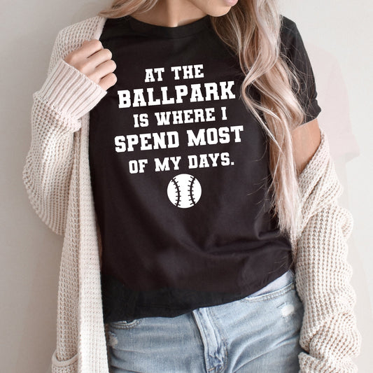 At The Ballpark Is Where I Spend Most OF My Days Graphic Tee | Baseball | Paly Ball | Sports | Layering Tee | Ballgame