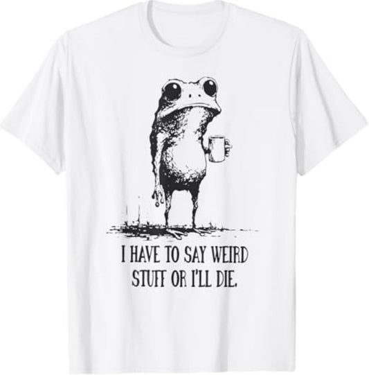 I Have to Say Weird Stuff Or I'll Die Funny Frog Meme Retro
