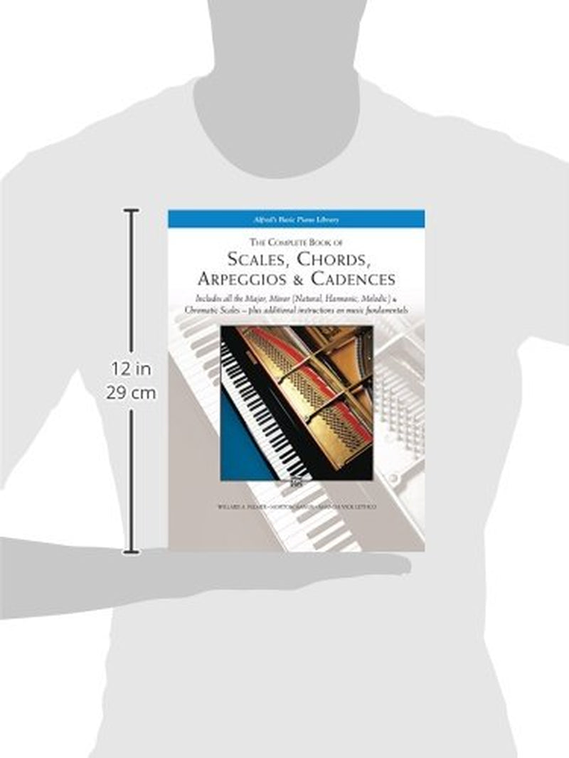 The Complete Book of Scales, Chords, Arpeggios & Cadences: Includes All the Major, Minor (Natural, Harmonic, Melodic) & Chromatic Scales -- plus Additional Instructions on Music Fundamentals
