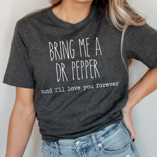 Bring Me A Dr Pepper And I'll Love You Forever Graphic Tee | Caffeine Lover | Soda Tees | Popular Graphic | Caffeinated Drinks | Soda