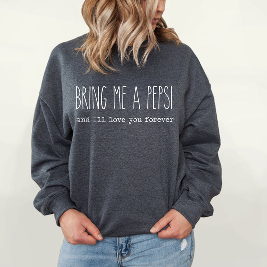 Bring Me A Pepsi And I'll Love You Forever Sweatshirt | Fleece Lined Pullover | Caffeine Lover | Soda Tees | Popular Graphic | Caffeinated Drinks