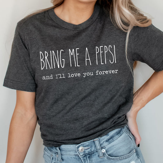 Bring Me A Pepsi And I'll Love You Forever Graphic Tee | Caffeine Lover | Soda Tees | Popular Graphic | Caffeinated Drinks | Soda
