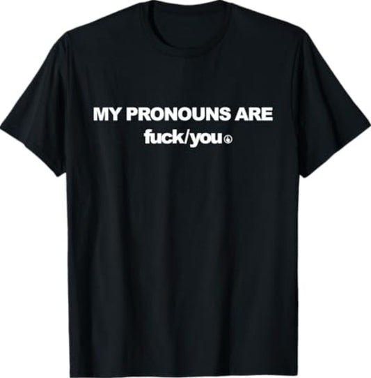 My Pronouns are Fuck You Funny Sarcasm Adult